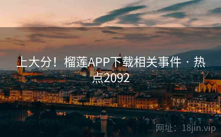 上大分!榴莲APP下载相关事件 · 热点2092 上大分!榴莲APP下载相关事件 · 热点2092