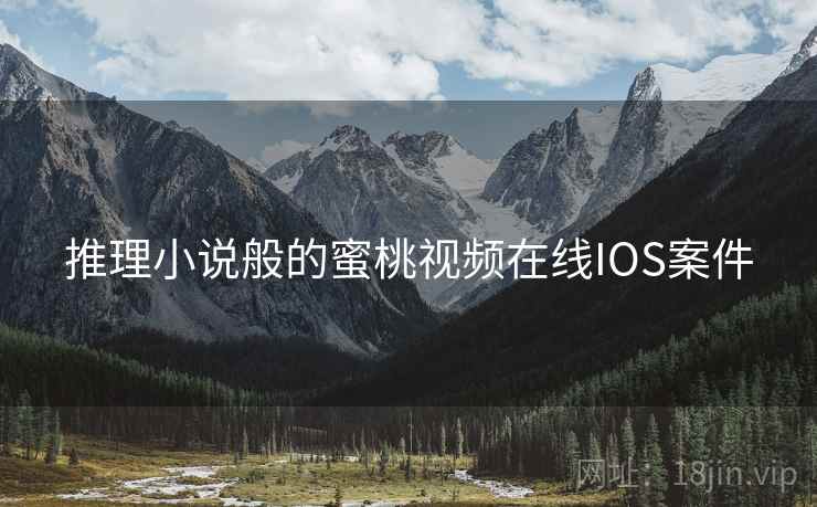 推理小说般的蜜桃视频在线IOS案件